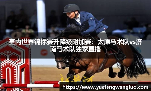 室内世界锦标赛升降级附加赛：太原马术队vs济南马术队独家直播